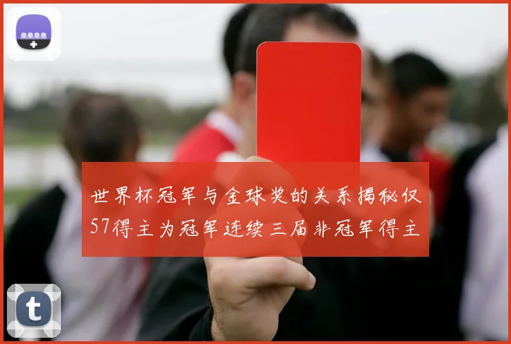 世界杯冠军与金球奖的关系揭秘仅57得主为冠军连续三届非冠军得主分析