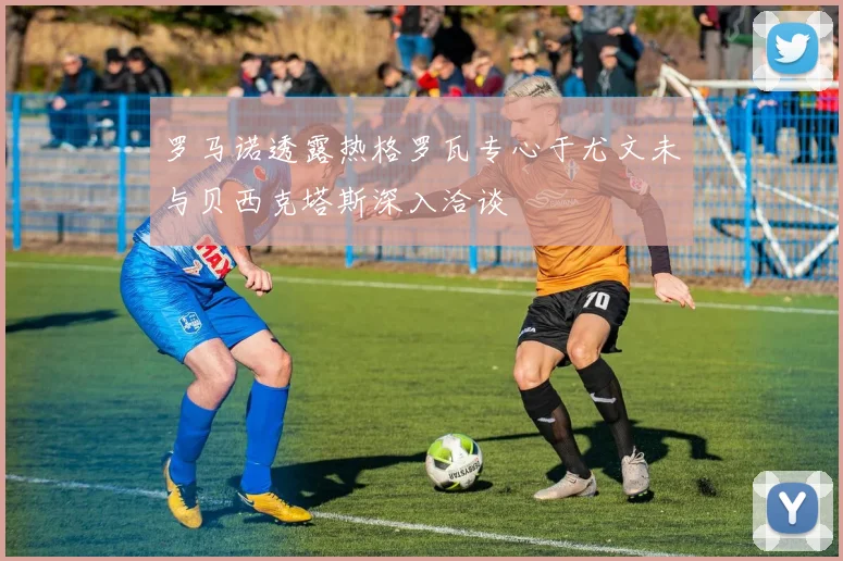 罗马诺透露热格罗瓦专心于尤文未与贝西克塔斯深入洽谈