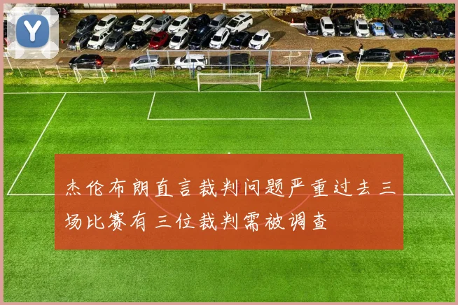 杰伦布朗直言裁判问题严重过去三场比赛有三位裁判需被调查