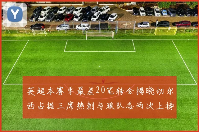 英超本赛季最差20笔转会揭晓切尔西占据三席热刺与狼队各两次上榜